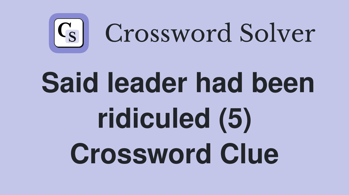 Said leader had been ridiculed (5) Crossword Clue