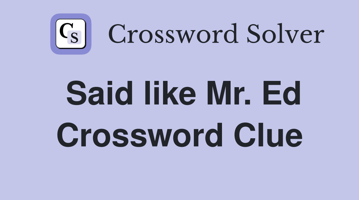 Said like Mr. Ed Crossword Clue