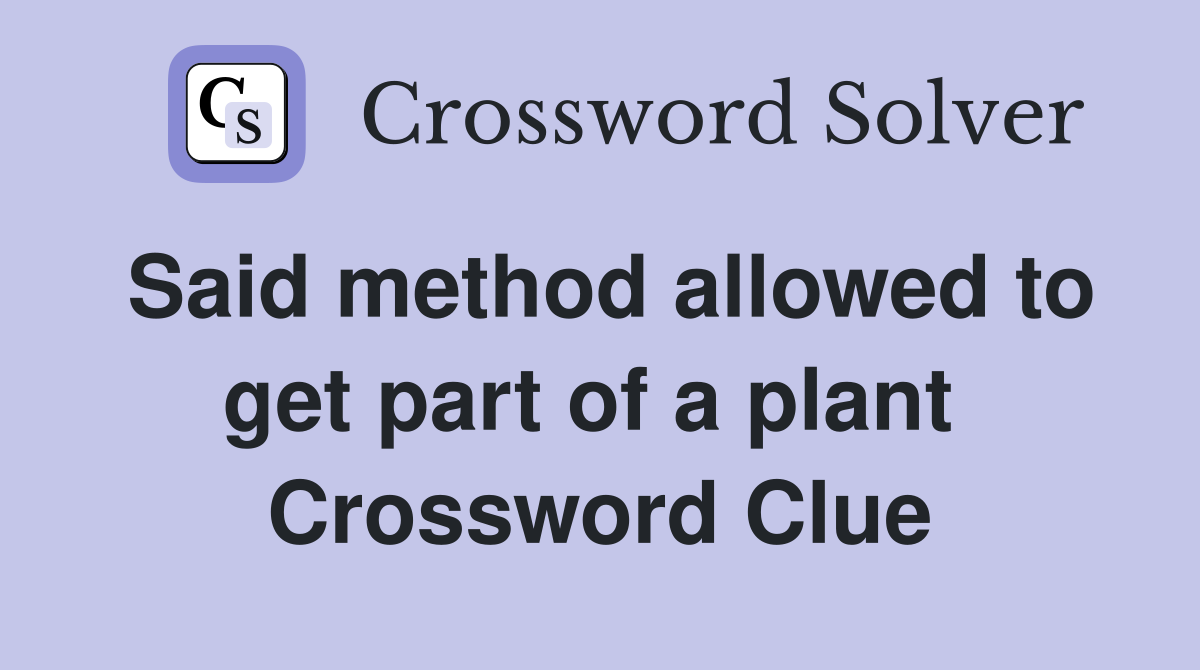 Said method allowed to get part of a plant  Crossword Clue