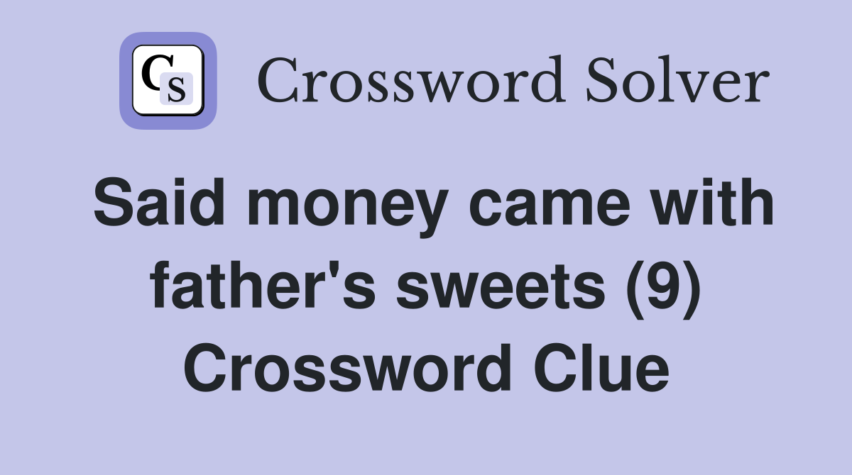 Said money came with father's sweets (9) Crossword Clue