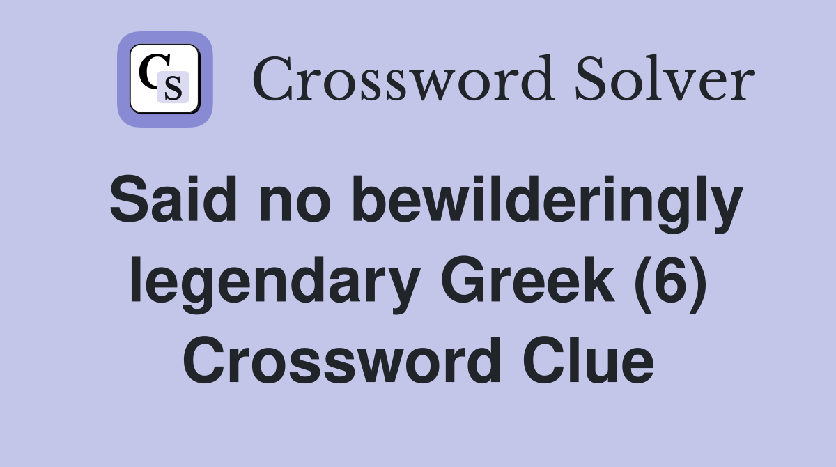 Said no bewilderingly legendary Greek (6) Crossword Clue