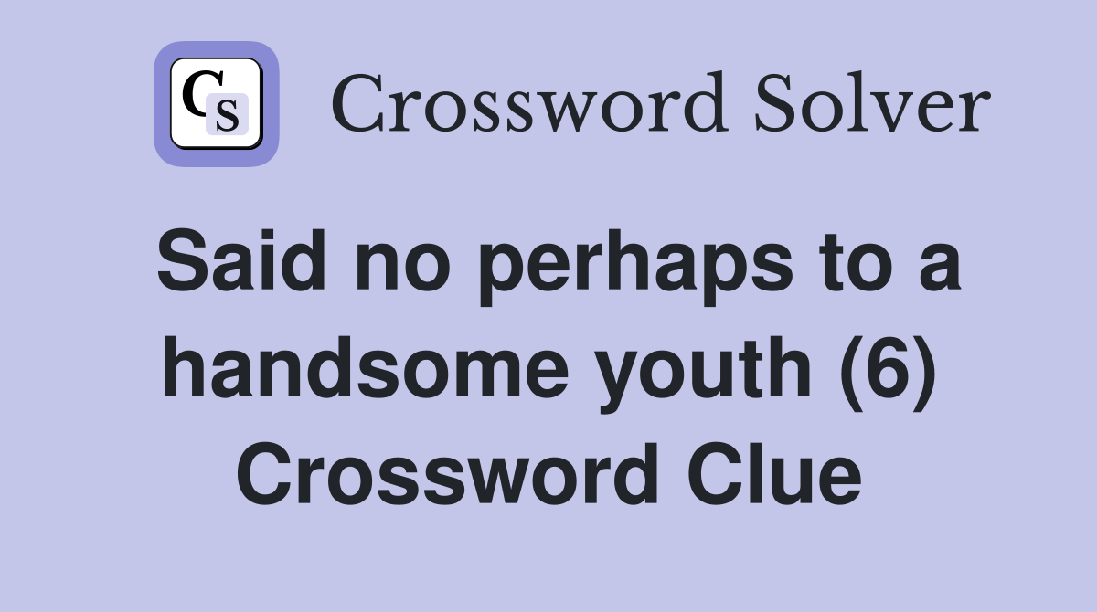 Said no perhaps to a handsome youth (6) Crossword Clue