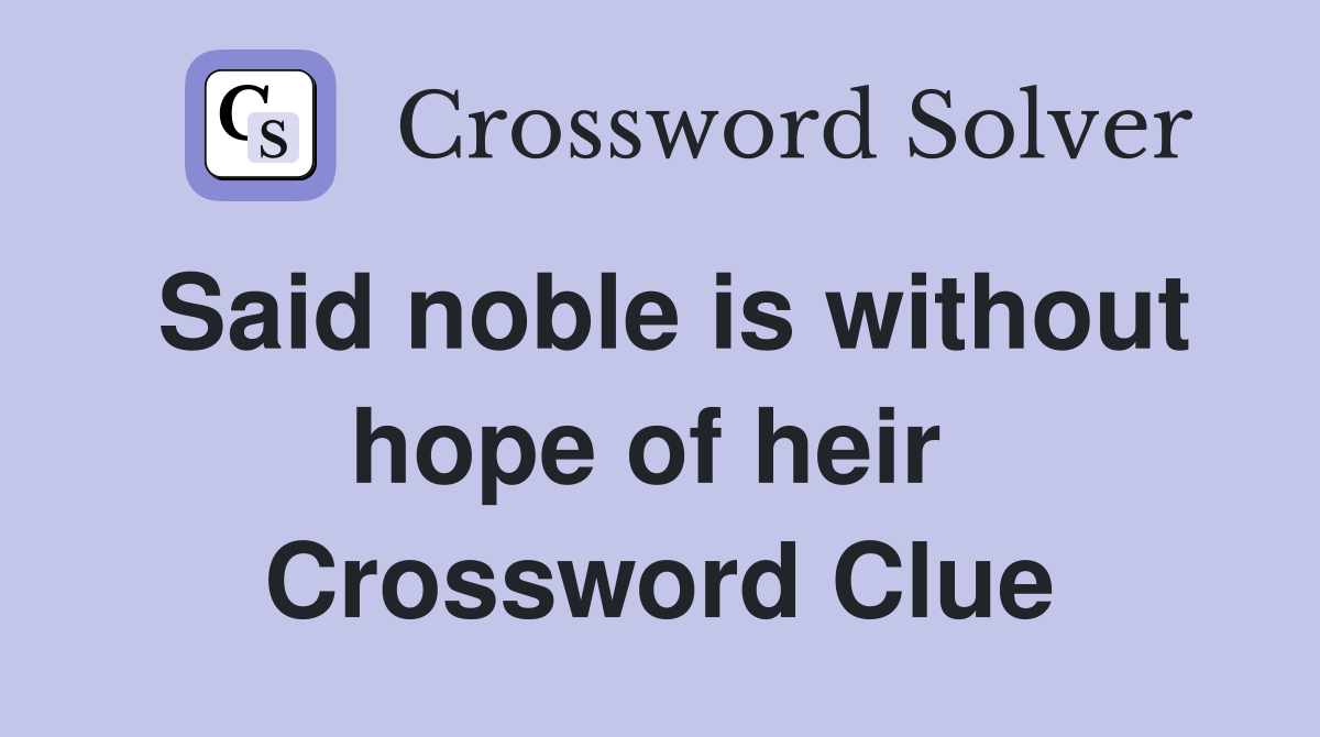 Said noble is without hope of heir  Crossword Clue