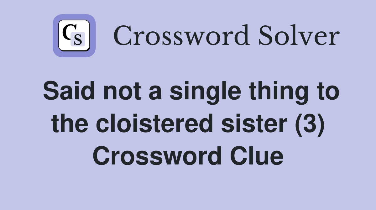 Said not a single thing to the cloistered sister (3) Crossword Clue