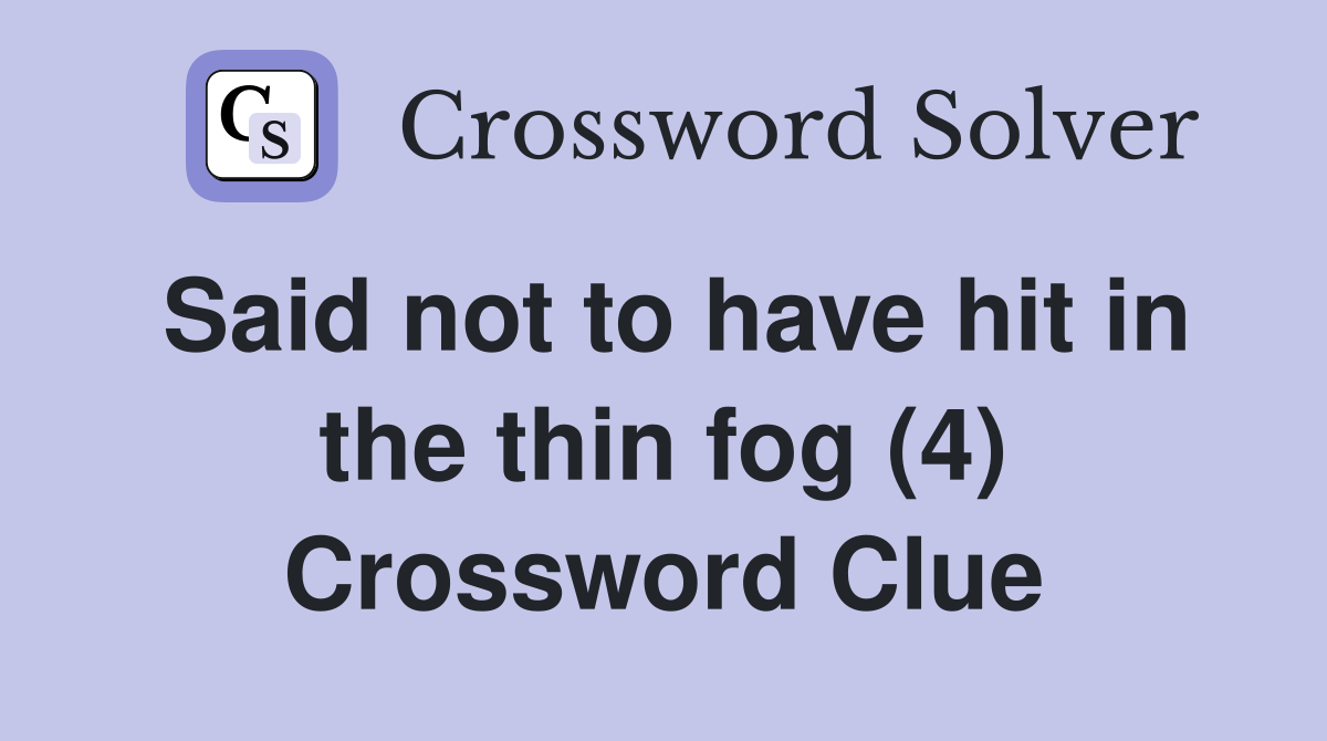 Said not to have hit in the thin fog (4) Crossword Clue