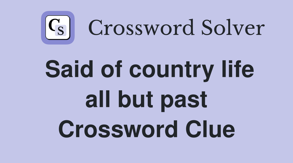 Said of country life all but past Crossword Clue