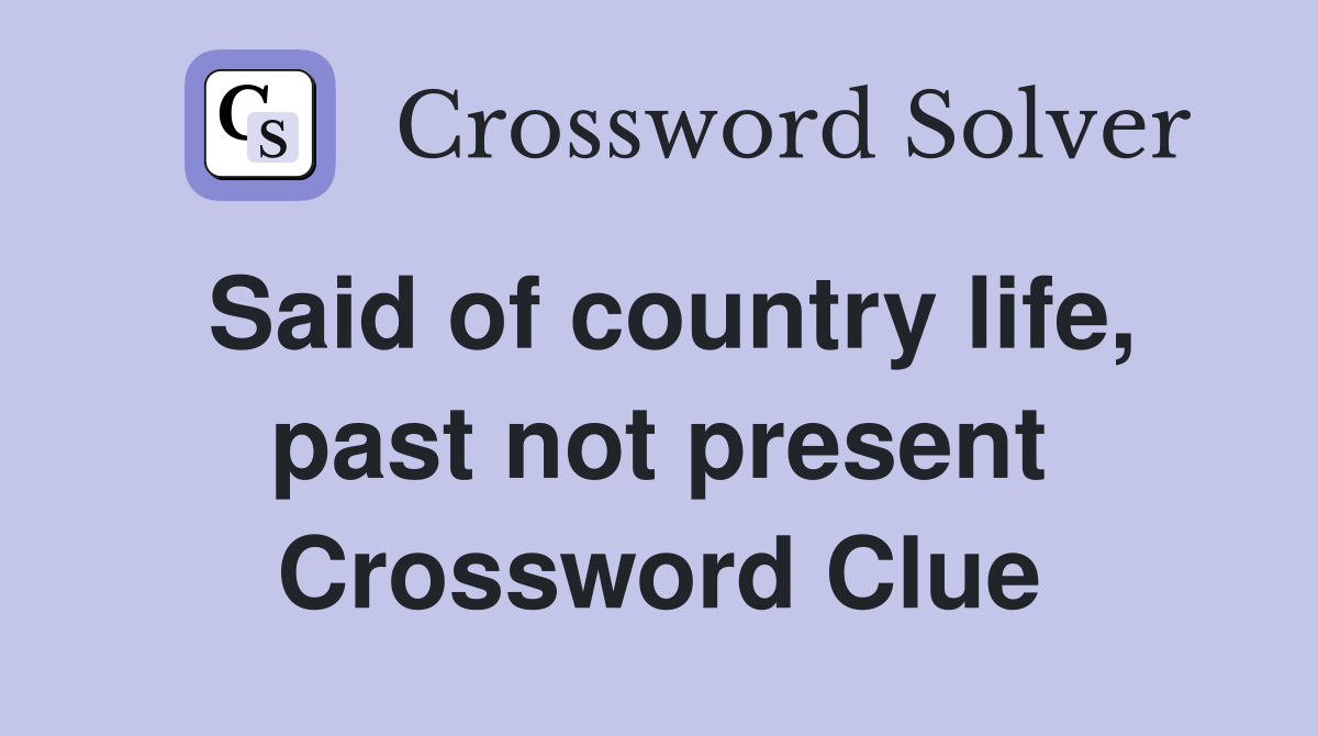 Said of country life, past not present Crossword Clue