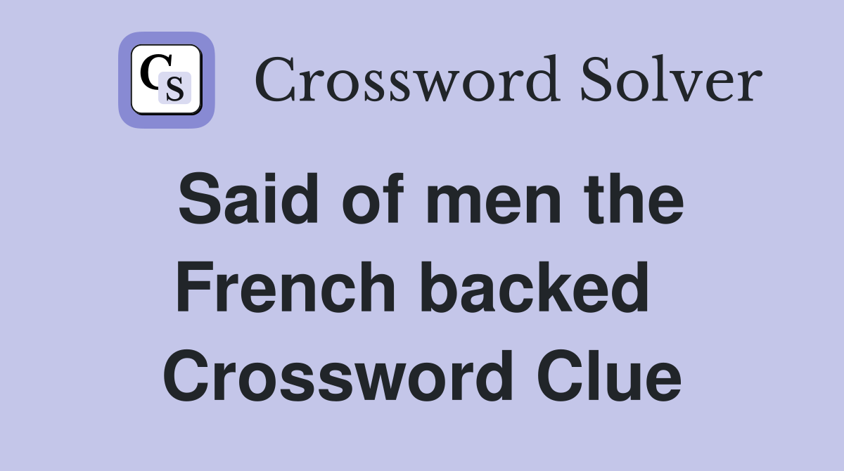 Said of men the French backed  Crossword Clue