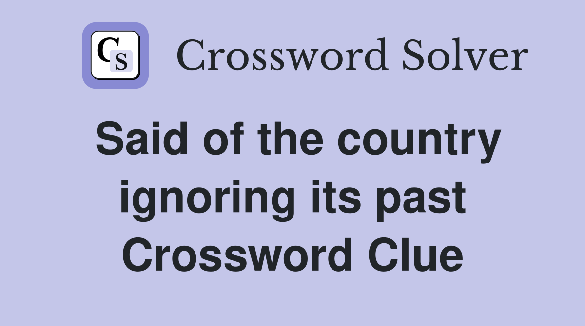 Said of the country ignoring its past Crossword Clue
