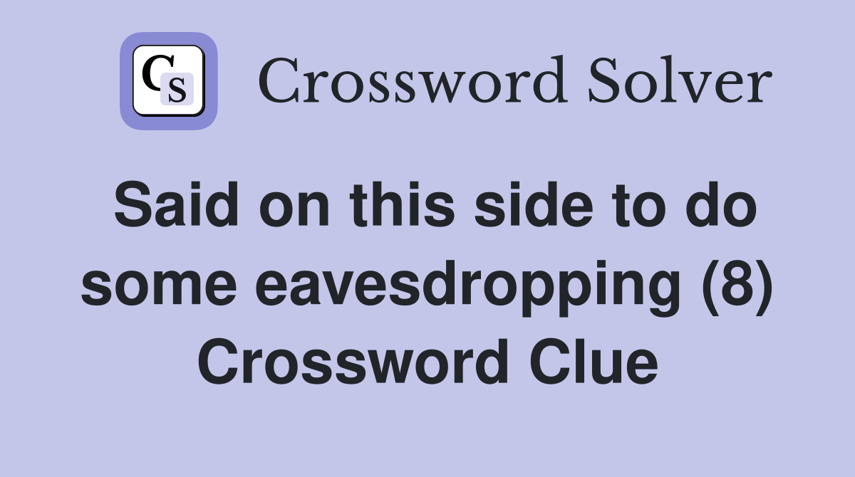 Said on this side to do some eavesdropping (8) Crossword Clue
