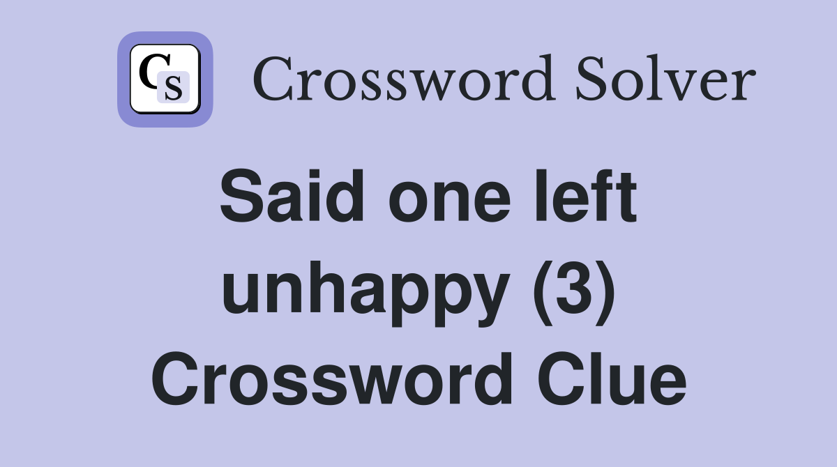 Said one left unhappy (3) Crossword Clue