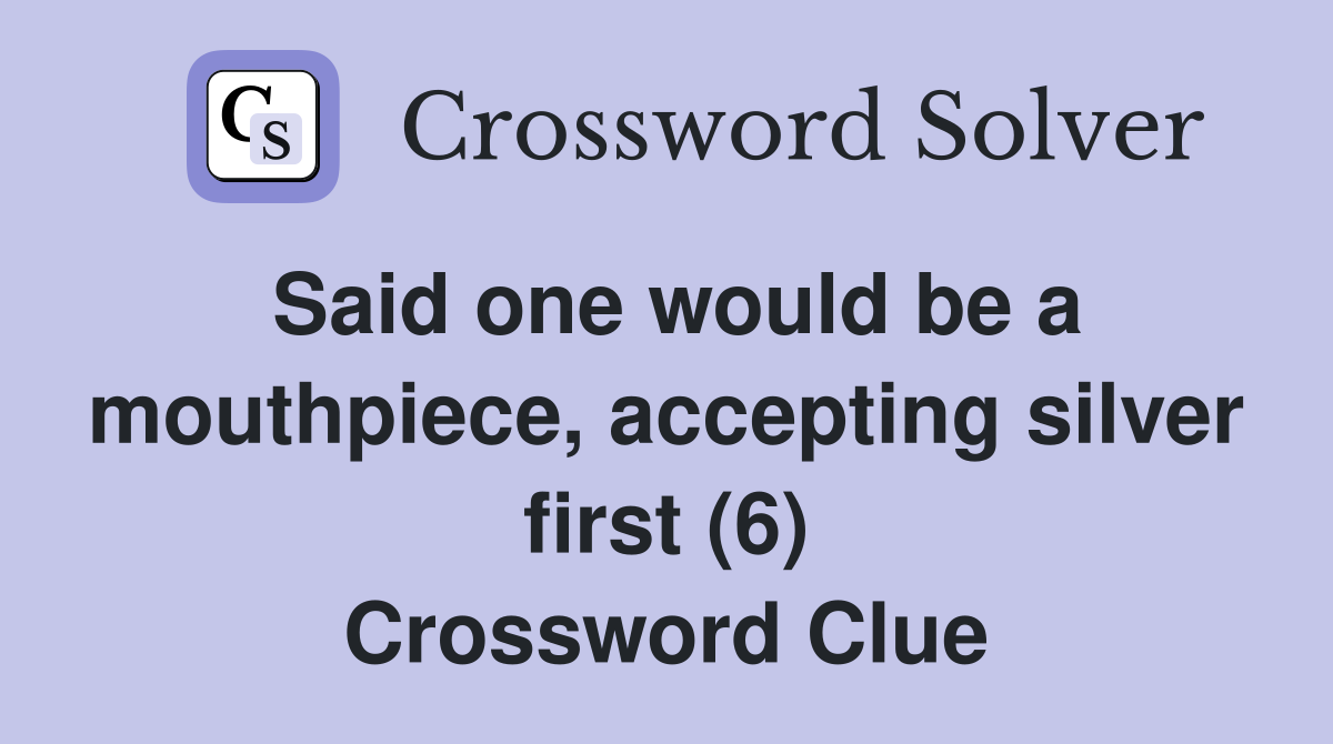 Said one would be a mouthpiece, accepting silver first (6) Crossword Clue