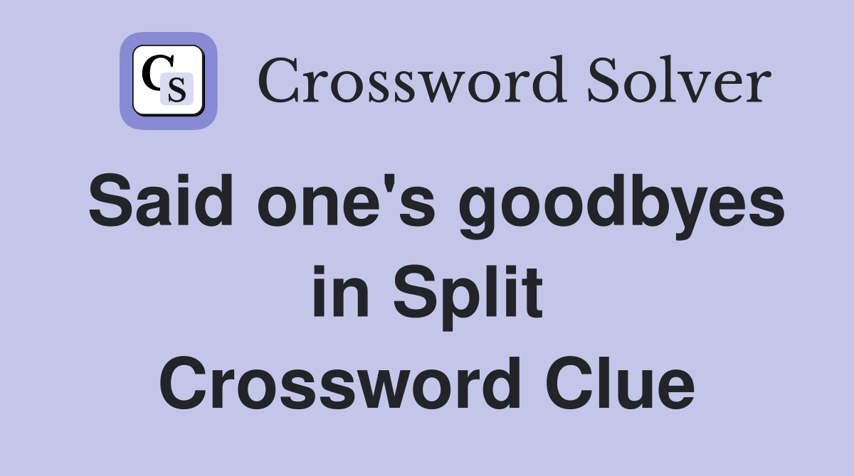 Said one's goodbyes in Split Crossword Clue