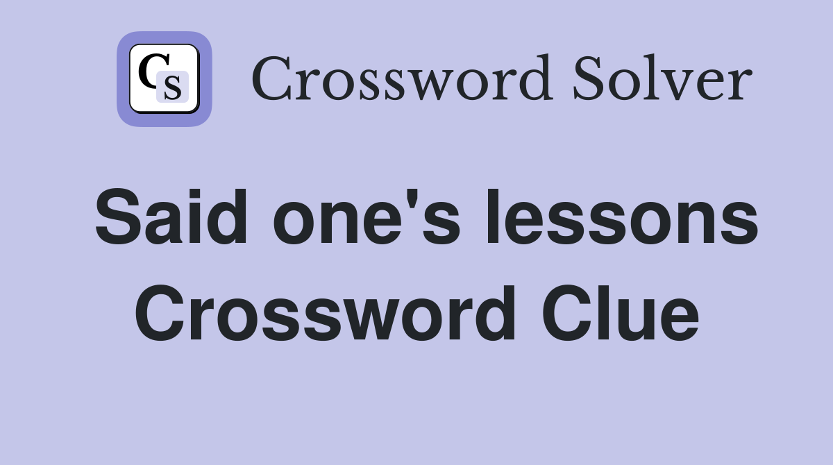 Said one's lessons Crossword Clue