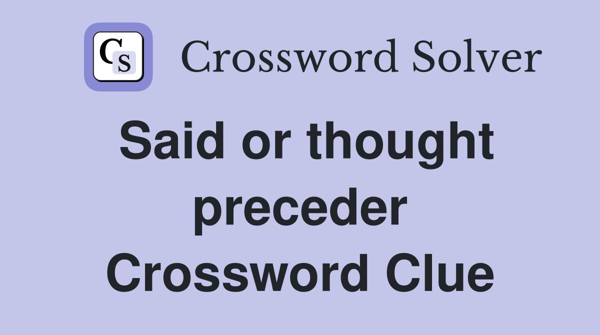 Said or thought preceder Crossword Clue