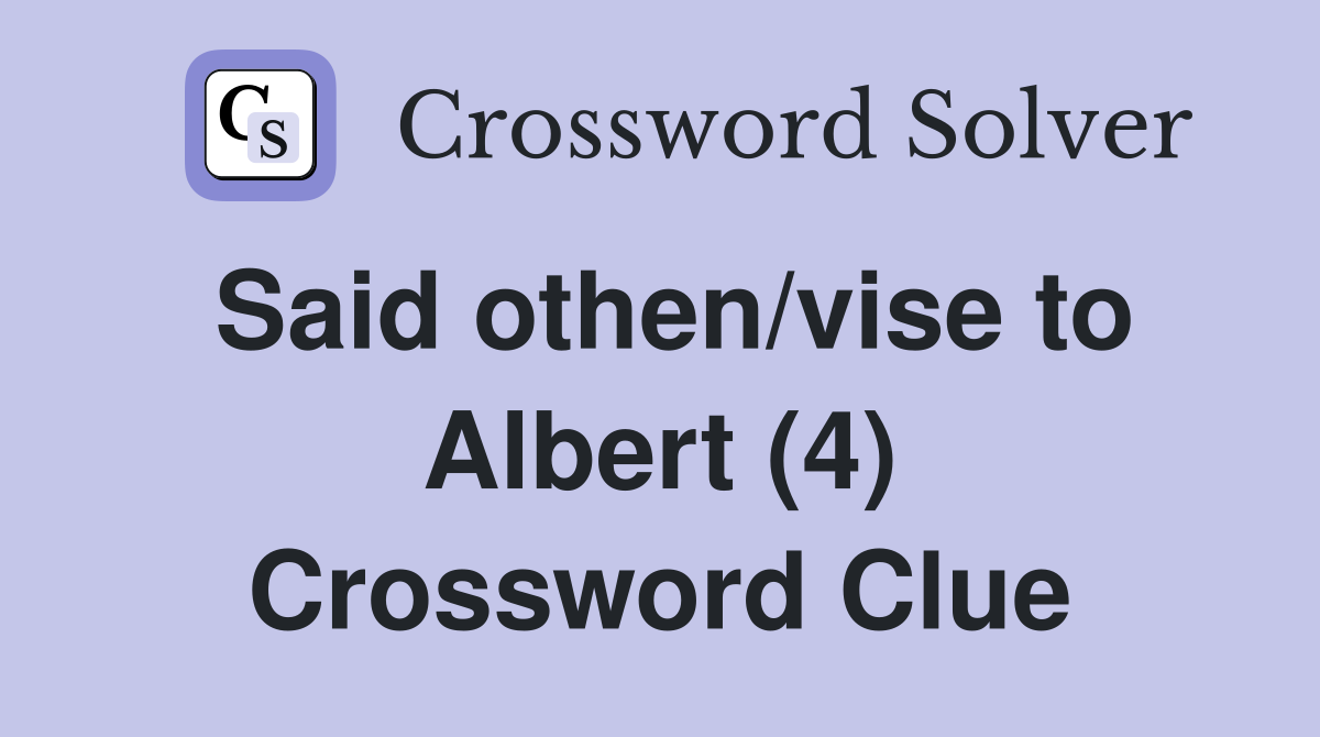 Said othen/vise to Albert (4) Crossword Clue