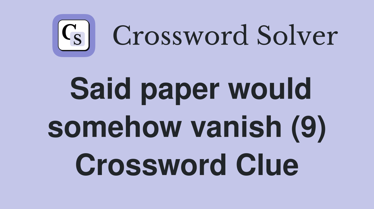 Said paper would somehow vanish (9) Crossword Clue