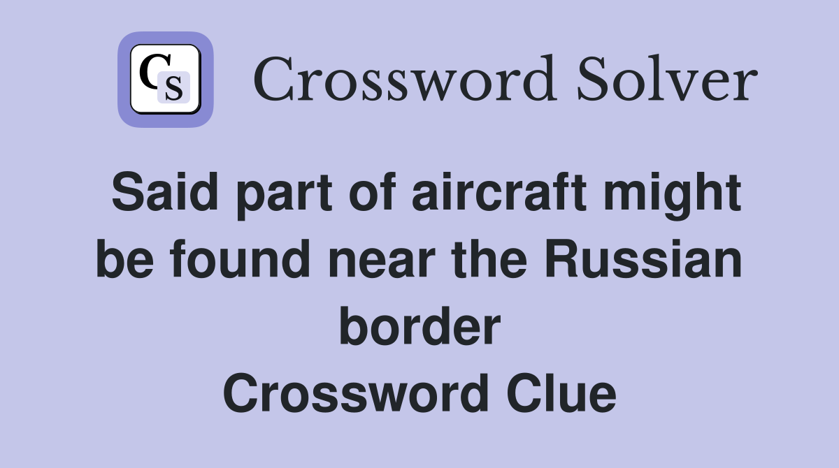 Said part of aircraft might be found near the Russian border Crossword Clue