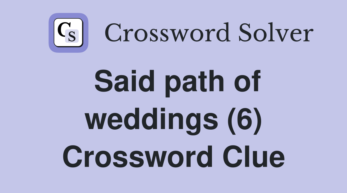 Said path of weddings (6) Crossword Clue