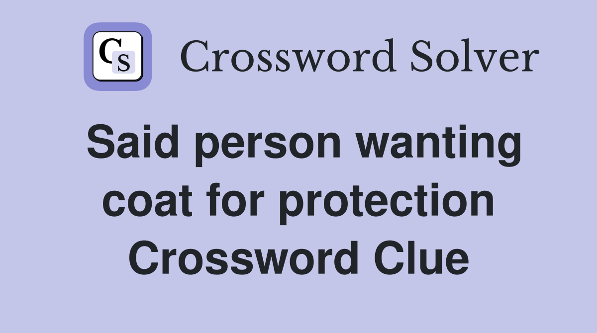 Said person wanting coat for protection Crossword Clue