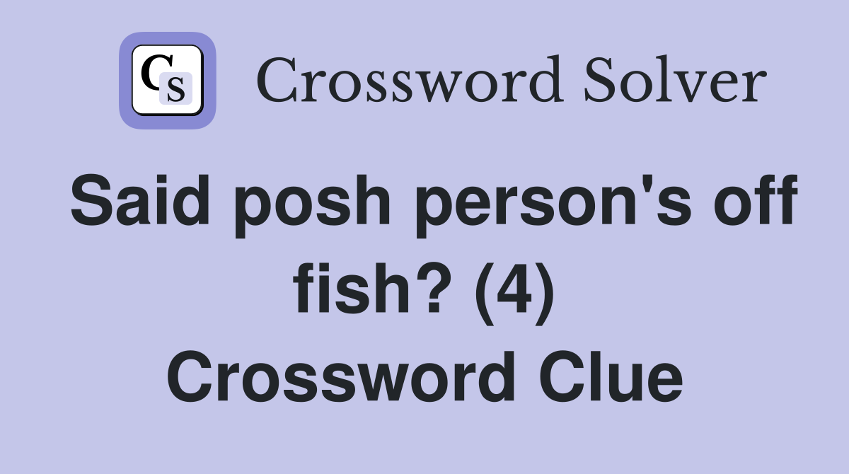 Said posh person's off fish? (4) Crossword Clue