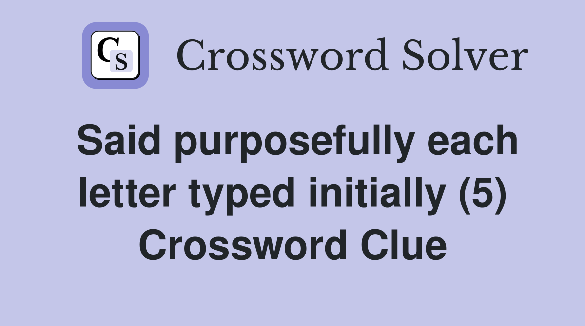 Said purposefully each letter typed initially (5) Crossword Clue