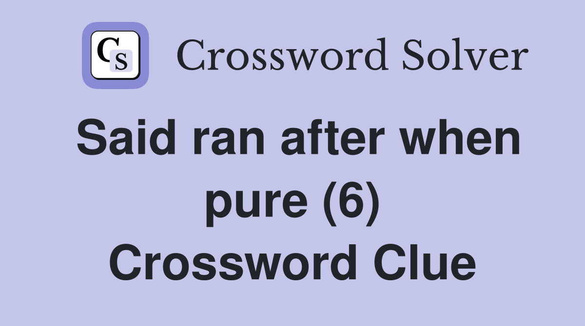Said ran after when pure (6) Crossword Clue