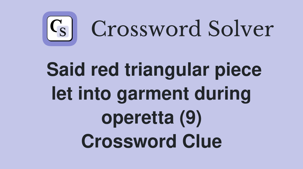 Said red triangular piece let into garment during operetta (9) Crossword Clue