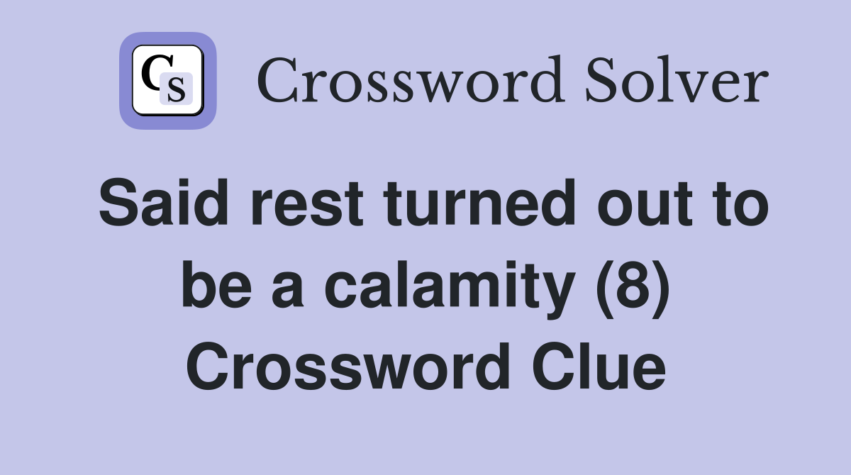 Said rest turned out to be a calamity (8) Crossword Clue