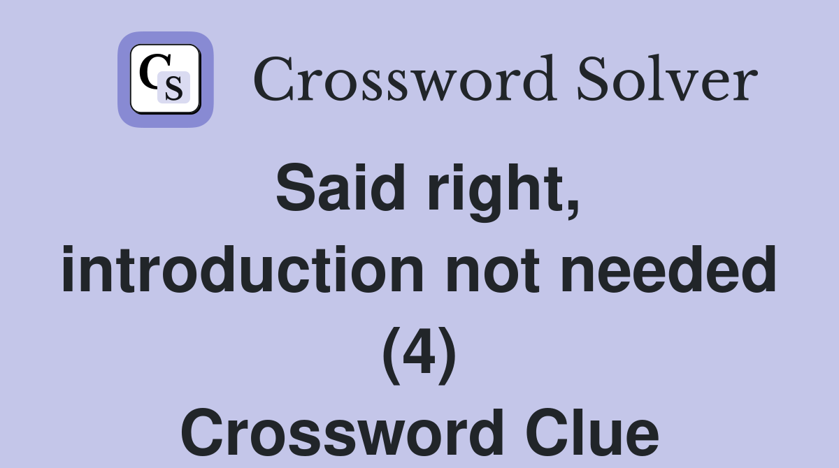 Said right, introduction not needed (4) Crossword Clue