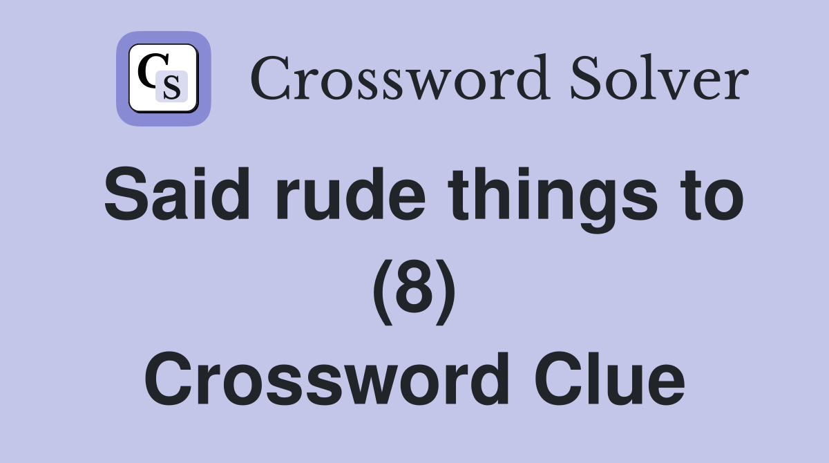 Said rude things to (8) Crossword Clue