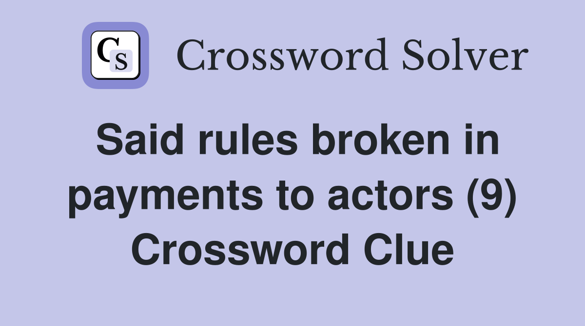 Said rules broken in payments to actors (9) Crossword Clue