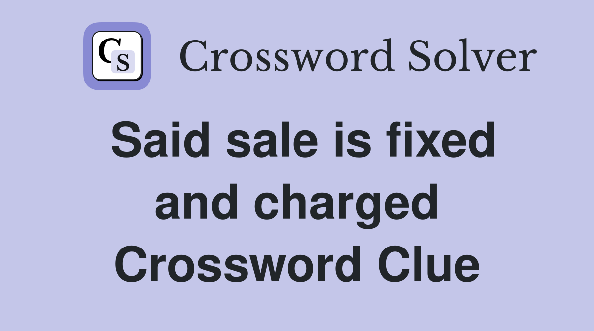 Said sale is fixed and charged Crossword Clue