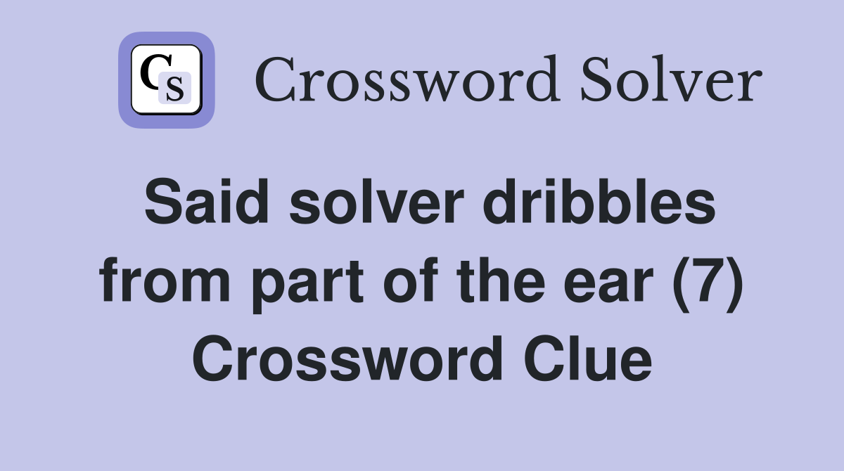 Said solver dribbles from part of the ear (7) Crossword Clue