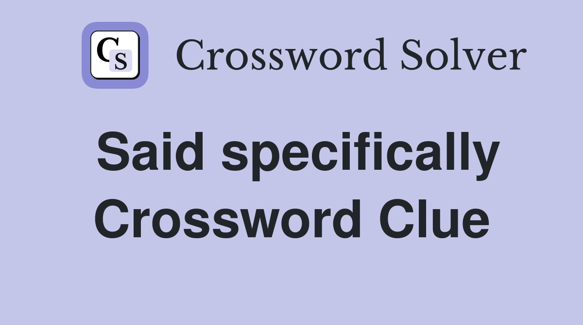 Said specifically Crossword Clue