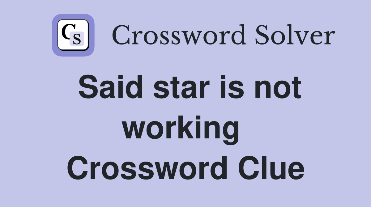 Said star is not working  Crossword Clue