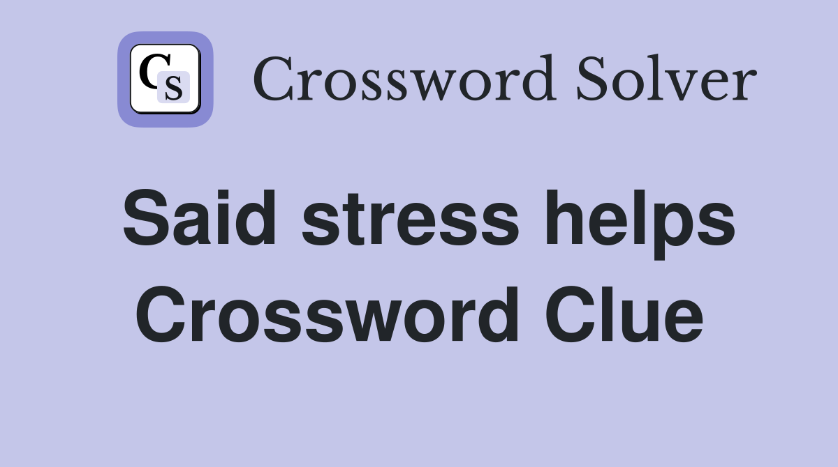Said stress helps Crossword Clue