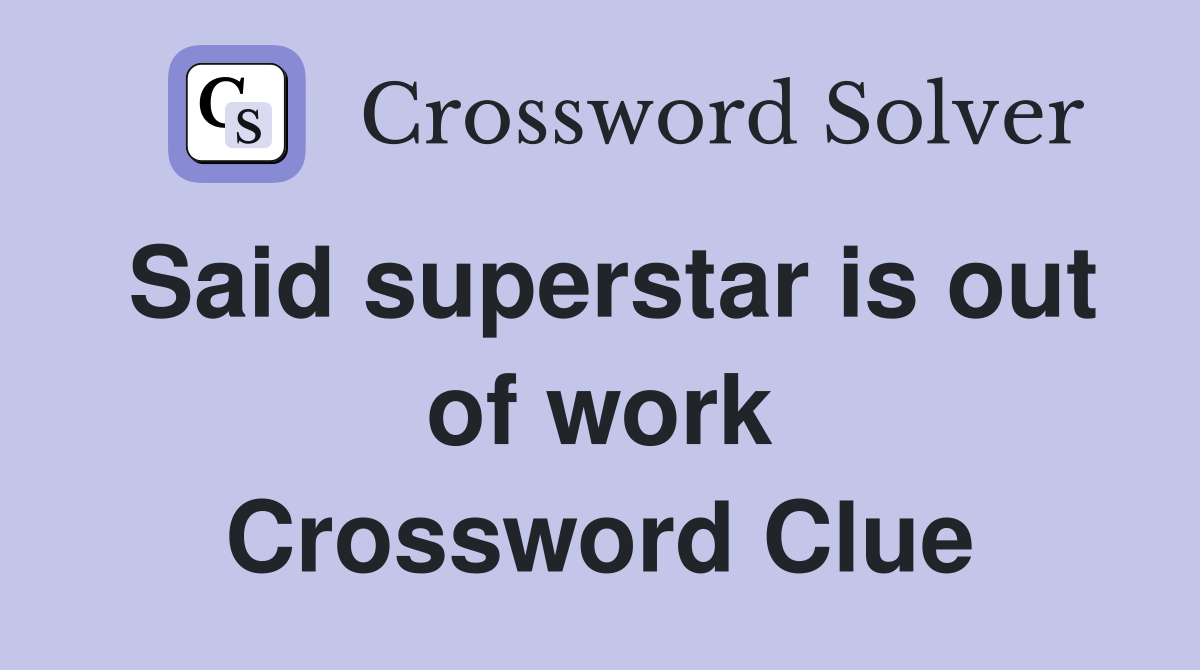 Said superstar is out of work Crossword Clue