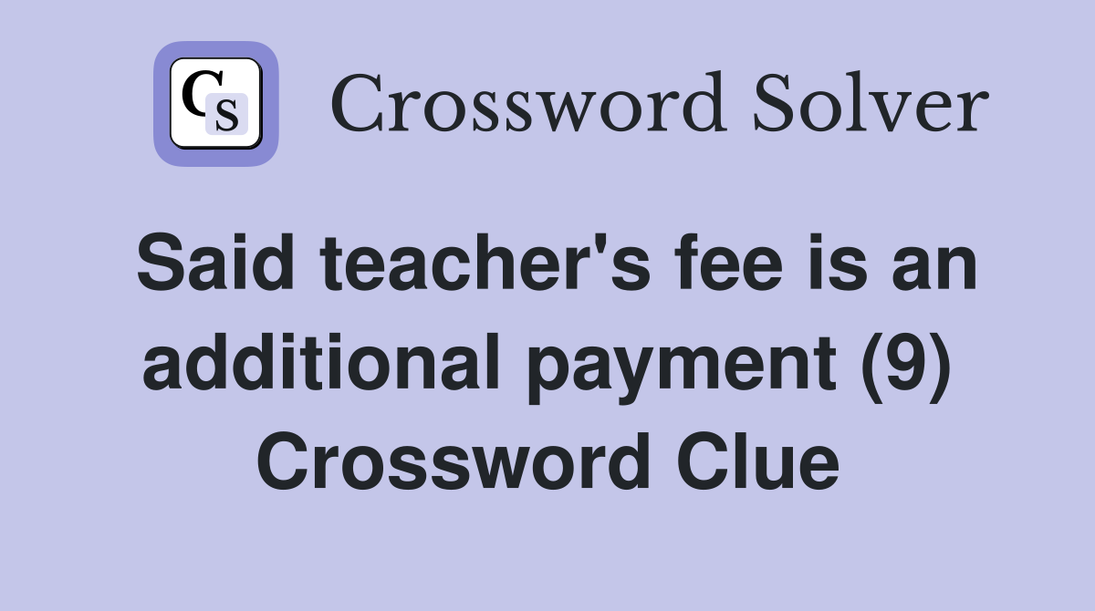 Said teacher's fee is an additional payment (9) Crossword Clue
