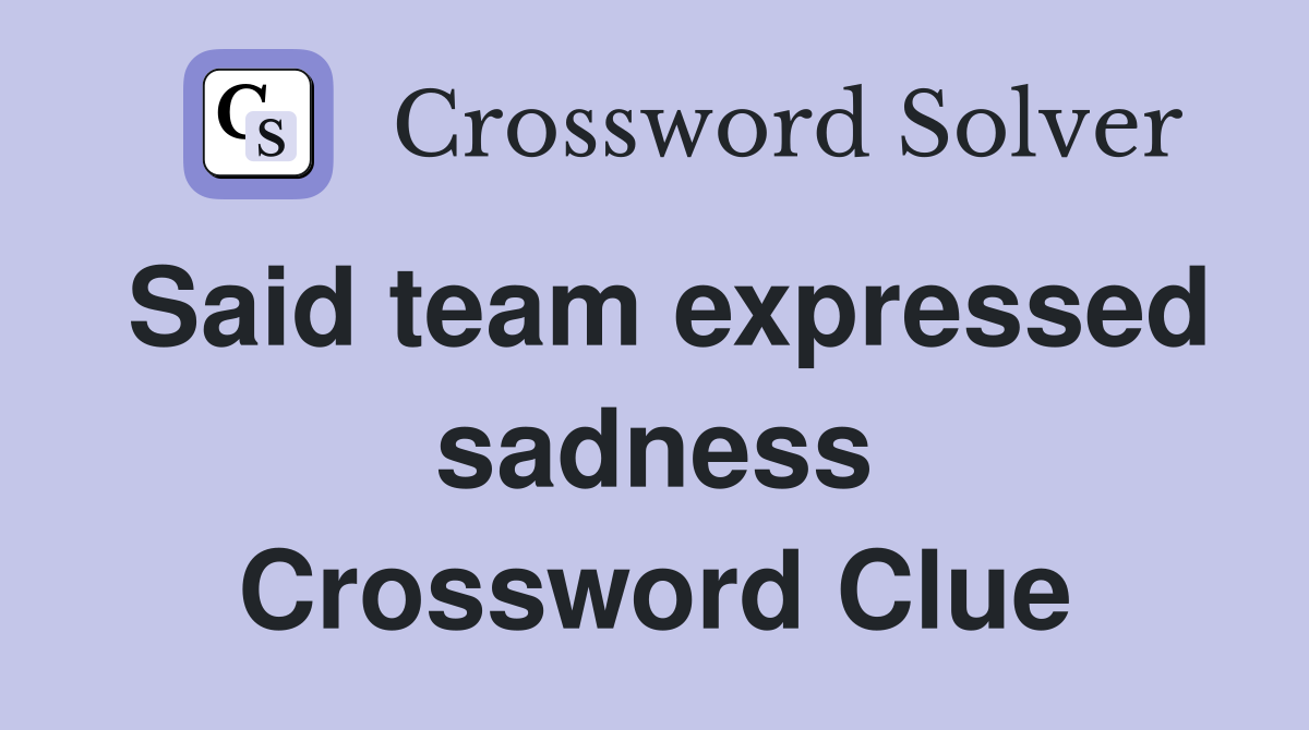 Said team expressed sadness Crossword Clue
