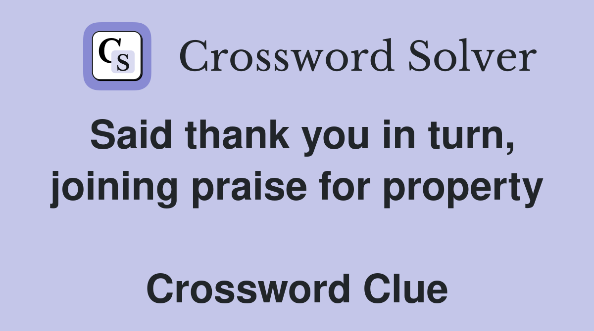 Said thank you in turn, joining praise for property  Crossword Clue