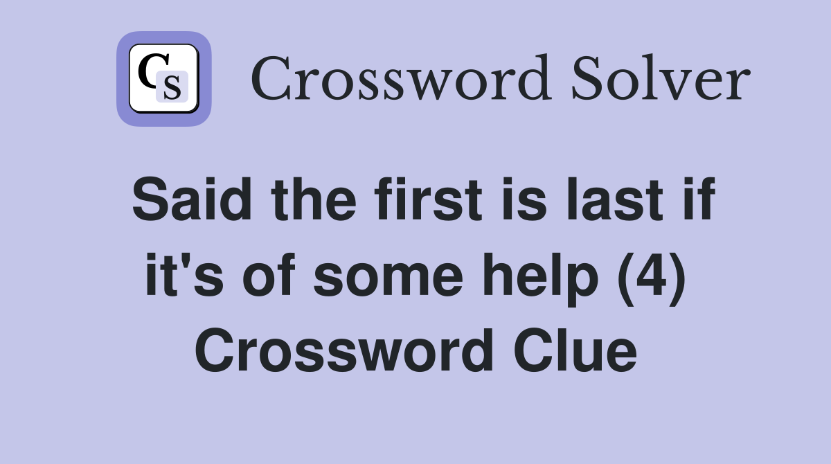 Said the first is last if it's of some help (4) Crossword Clue