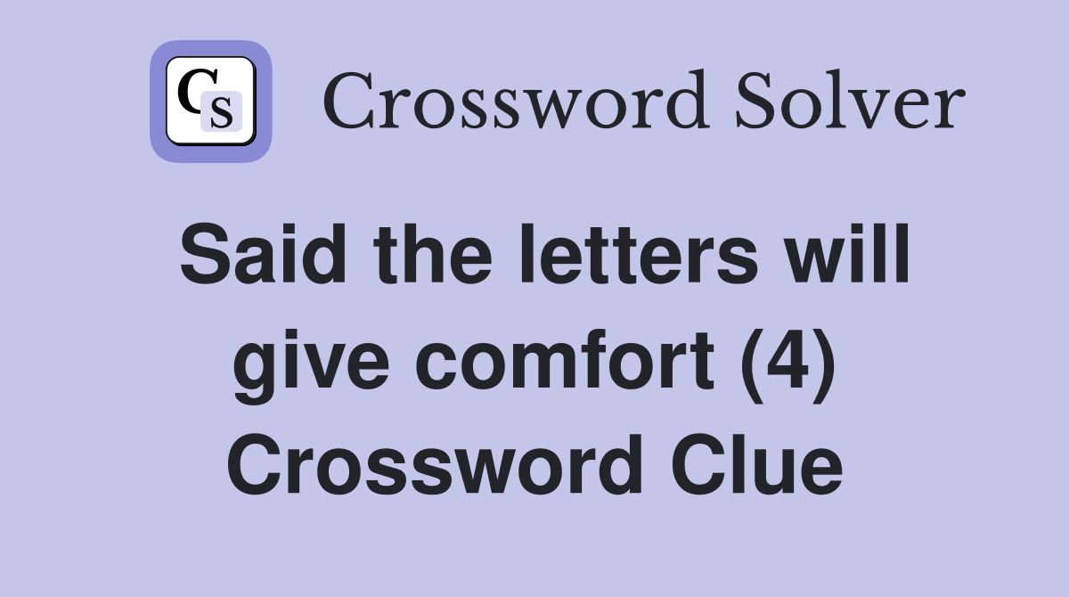 Said the letters will give comfort (4) Crossword Clue