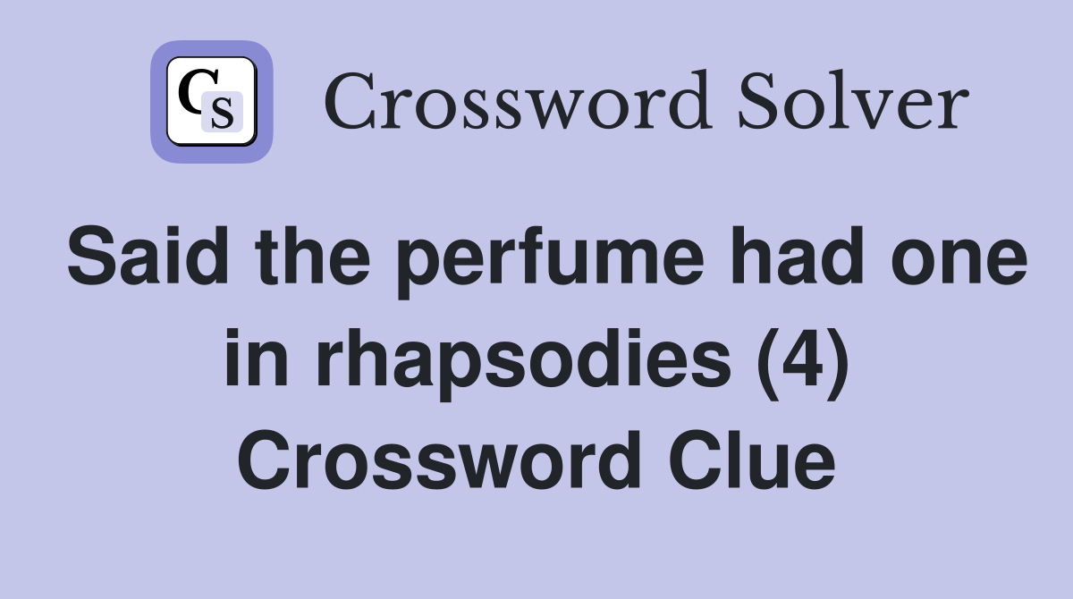 Said the perfume had one in rhapsodies (4) Crossword Clue