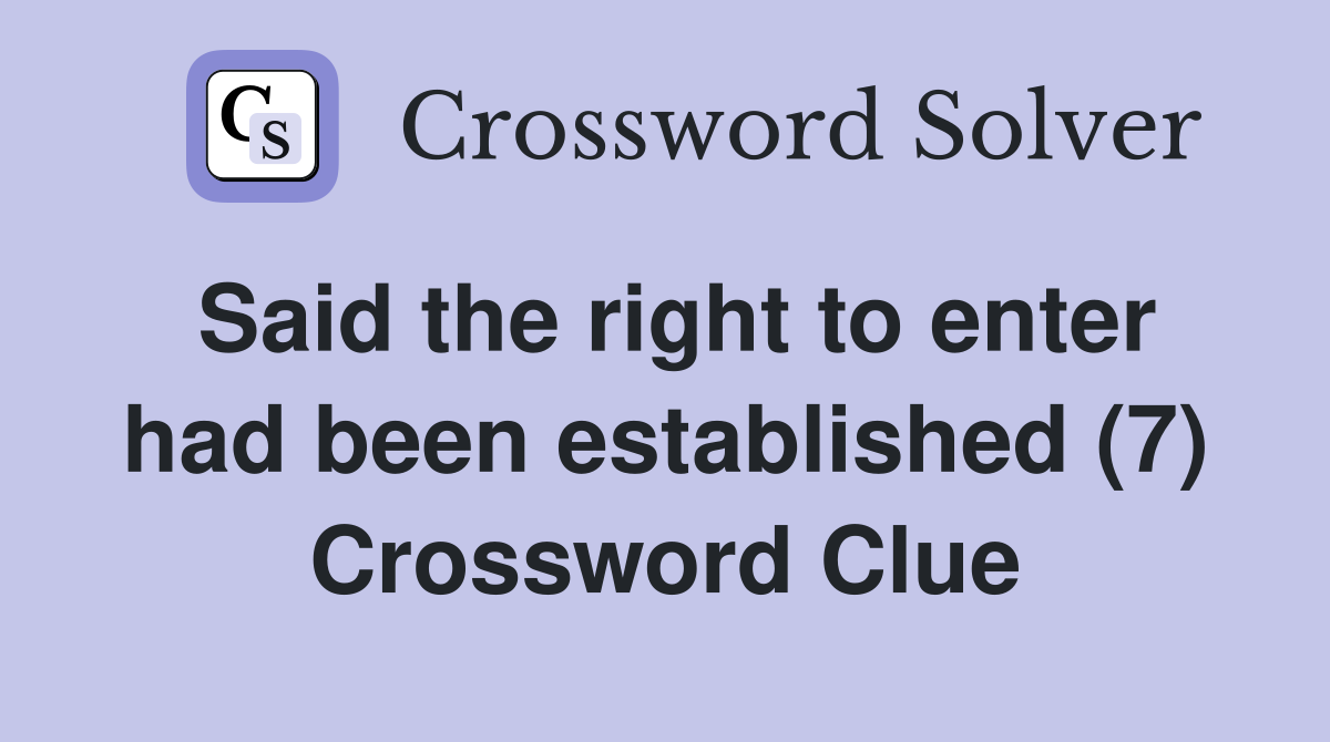 Said the right to enter had been established (7) Crossword Clue