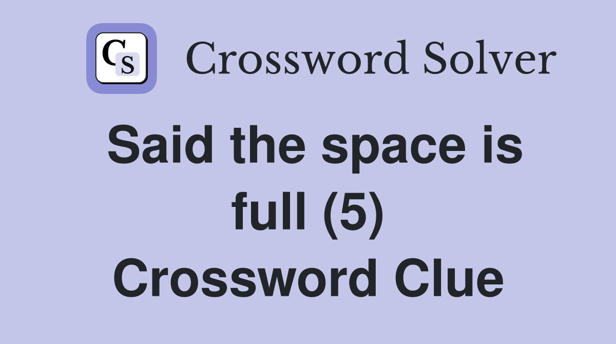 Said the space is full (5) Crossword Clue