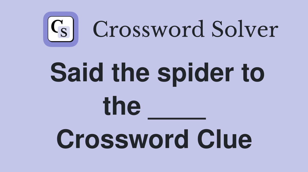 Said the spider to the ____ Crossword Clue