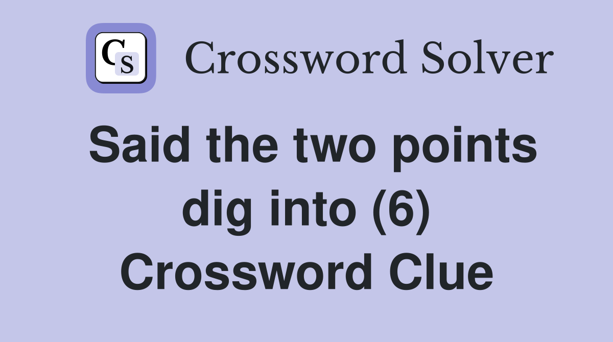Said the two points dig into (6) Crossword Clue