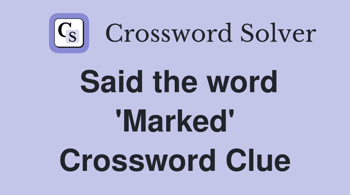 Said the word 'Marked' Crossword Clue