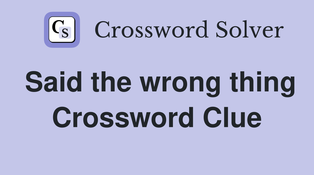 Said the wrong thing Crossword Clue